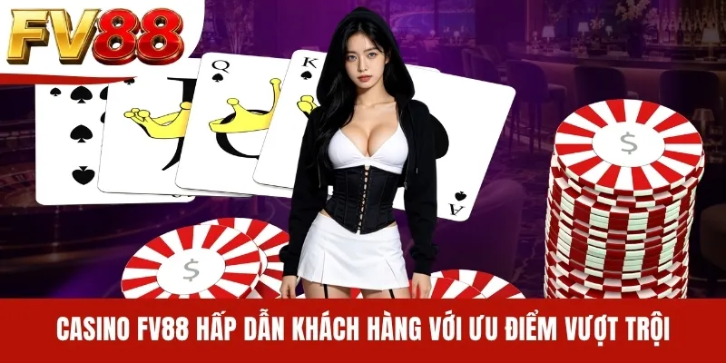 Casino FV88 hấp dẫn khách hàng với ưu điểm vượt trội