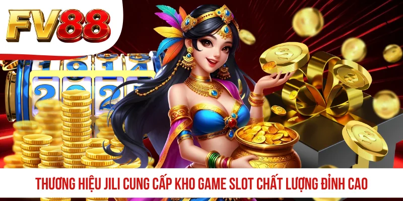 Thương hiệu JILI cung cấp kho game slot chất lượng đỉnh cao